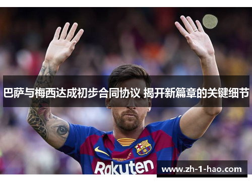 巴萨与梅西达成初步合同协议 揭开新篇章的关键细节