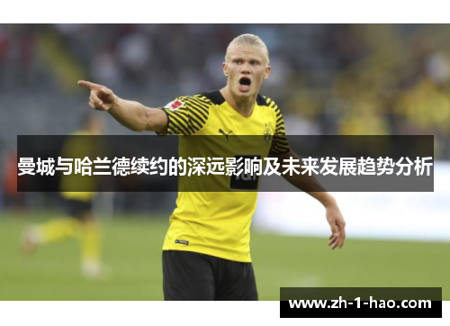 曼城与哈兰德续约的深远影响及未来发展趋势分析