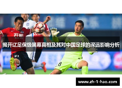 揭开辽足保级黑幕真相及其对中国足球的深远影响分析