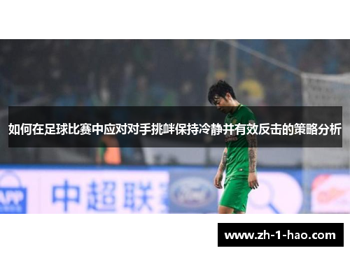 如何在足球比赛中应对对手挑衅保持冷静并有效反击的策略分析