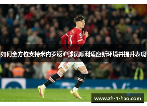 如何全方位支持米内罗返沪球员顺利适应新环境并提升表现