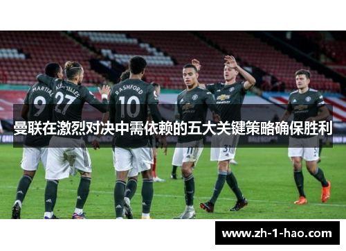 曼联在激烈对决中需依赖的五大关键策略确保胜利