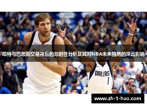 哈特与巴恩斯交易背后的悲剧性分析及其对NBA未来格局的深远影响