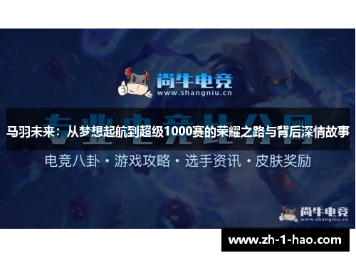 马羽未来：从梦想起航到超级1000赛的荣耀之路与背后深情故事