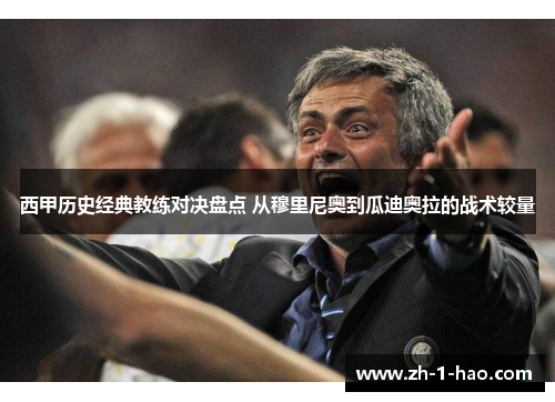 西甲历史经典教练对决盘点 从穆里尼奥到瓜迪奥拉的战术较量