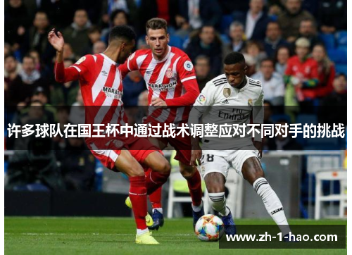 许多球队在国王杯中通过战术调整应对不同对手的挑战