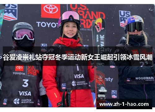 谷爱凌崇礼站夺冠冬季运动新女王崛起引领冰雪风潮