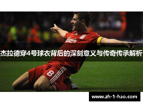 杰拉德穿4号球衣背后的深刻意义与传奇传承解析