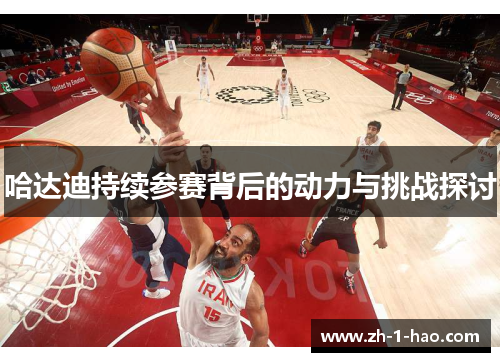 哈达迪持续参赛背后的动力与挑战探讨