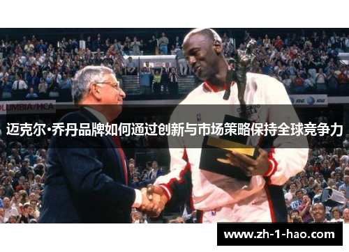 迈克尔·乔丹品牌如何通过创新与市场策略保持全球竞争力