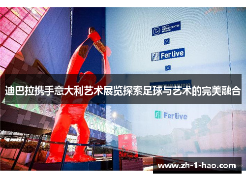 迪巴拉携手意大利艺术展览探索足球与艺术的完美融合